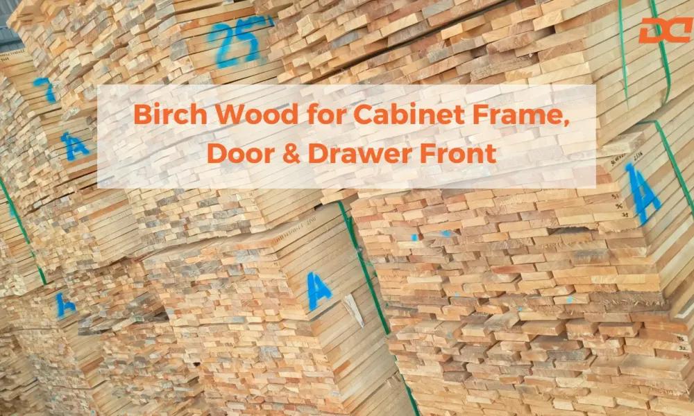 Birch Wood for Cabinet Frames, Doors and Drawer Fronts: The Perfect Combination