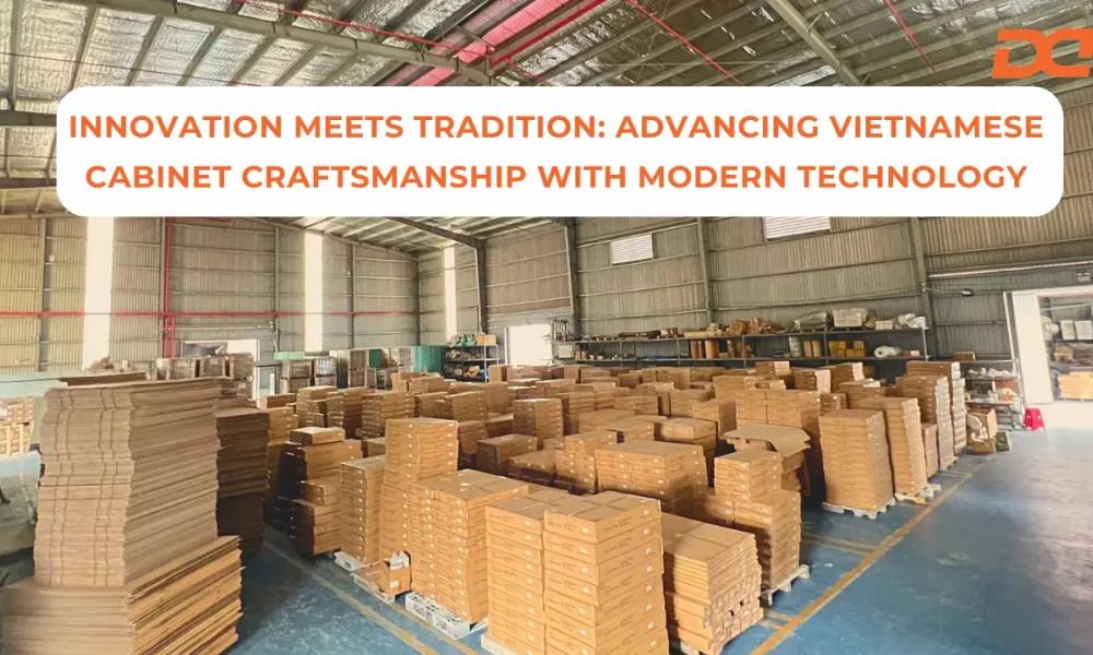 Innovation Meets Tradition: Advancing Vietnamese Cabinet Craftsmanship with Modern Technology