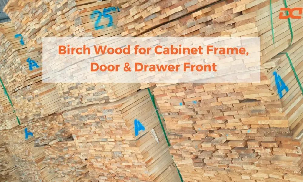 Birch Wood for Cabinet Frames, Doors and Drawer Fronts: The Perfect Combination